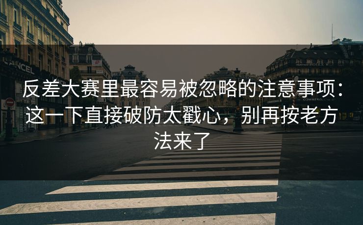 反差大赛里最容易被忽略的注意事项：这一下直接破防太戳心，别再按老方法来了
