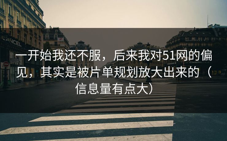 一开始我还不服，后来我对51网的偏见，其实是被片单规划放大出来的（信息量有点大）